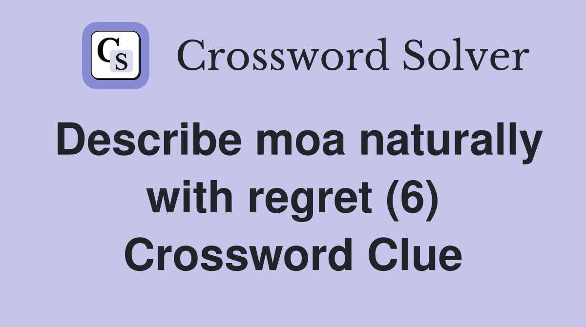 Describe moa naturally with regret (6) Crossword Clue Answers